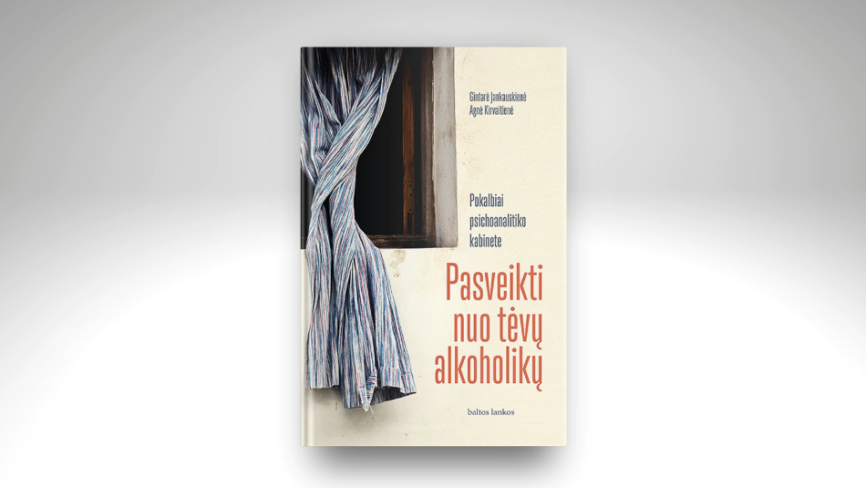 Knygos „Pasveikti nuo tėvų alkoholikų“ autorės: tik pripažinus tiesą apie savo vaikystę įmanoma žengti sveikimo keliu